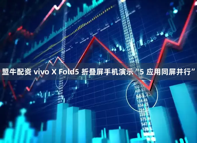 盟牛配资 vivo X Fold5 折叠屏手机演示“5 应用同屏并行”