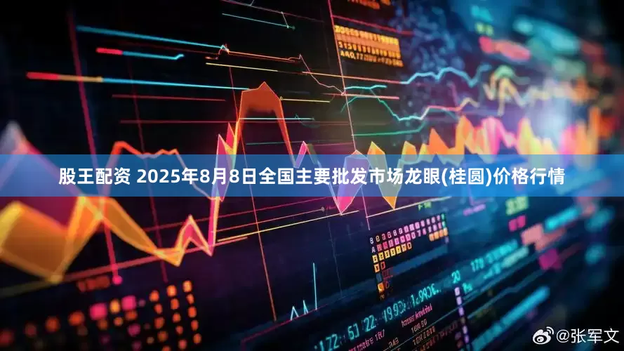 股王配资 2025年8月8日全国主要批发市场龙眼(桂圆)价格行情