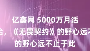亿鑫网 5000万月活只是开始，《无畏契约》的野心远不止于此
