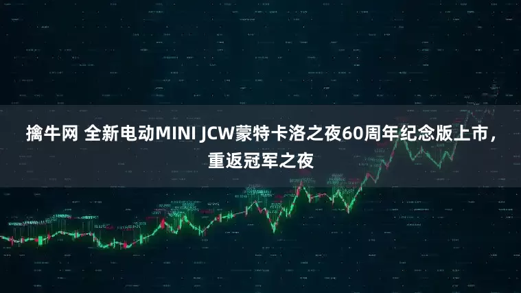 擒牛网 全新电动MINI JCW蒙特卡洛之夜60周年纪念版上市，重返冠军之夜
