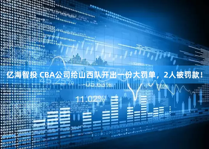 亿海智投 CBA公司给山西队开出一份大罚单，2人被罚款！